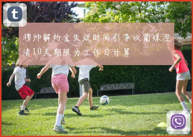 穆帅解约金失效时间引争议葡媒澄清10天期限为工作日计算
